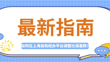 最新指南!上海自助经办平台即将开放,社保基数调整方法!要提前知晓！