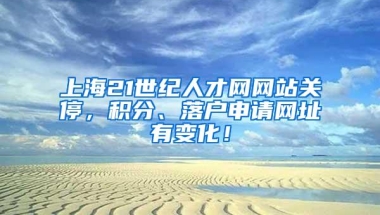 上海21世纪人才网网站关停，积分、落户申请网址有变化！