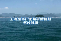 上海居转户吧初审到复核多长时间