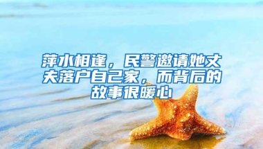 萍水相逢，民警邀请她丈夫落户自己家，而背后的故事很暖心