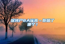 居转户8大谣言～你信了哪个？