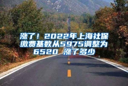 涨了！2022年上海社保缴费基数从5975调整为6520 涨了多少