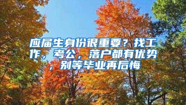 应届生身份很重要？找工作，考公，落户都有优势，别等毕业再后悔