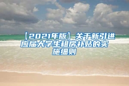 【2021年版】关于新引进应届大学生租房补贴的实施细则