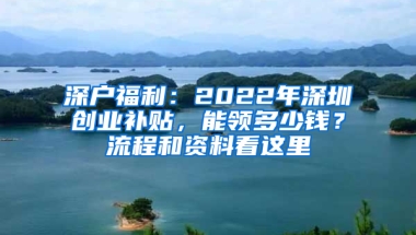 深户福利：2022年深圳创业补贴，能领多少钱？流程和资料看这里