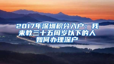 2017年深圳积分入户：我来教三十五周岁以下的人如何办理深户