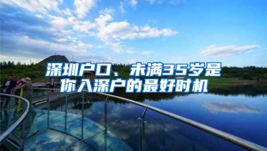 深圳户口、未满35岁是你入深户的最好时机