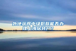 外地获得中级职称能否办理上海居转户？