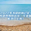 2022年考研时间已定！考研党如何选择，毕业就能落户上海？