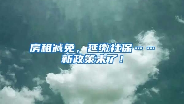 房租减免，延缴社保……新政策来了！