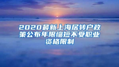 2020最新上海居转户政策公布年限缩短不受职业资格限制