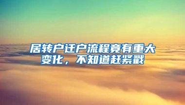 居转户迁户流程竟有重大变化，不知道赶紧戳→