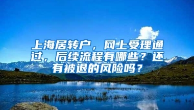 上海居转户，网上受理通过，后续流程有哪些？还有被退的风险吗？