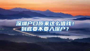 深圳户口原来这么值钱！到底要不要入深户？