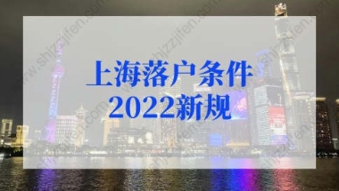 上海落户条件2022新规，上海落户社保缴纳要求再不看就晚了