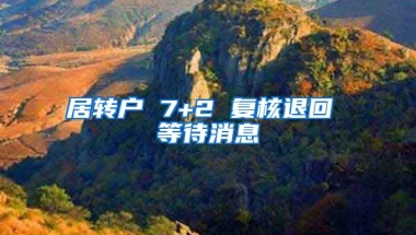 居转户 7+2 复核退回 等待消息