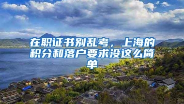 在职证书别乱考，上海的积分和落户要求没这么简单