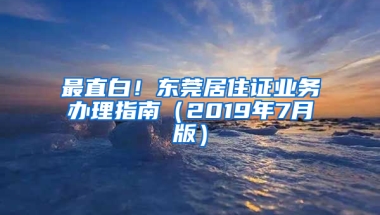 最直白！东莞居住证业务办理指南（2019年7月版）