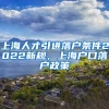 上海人才引进落户条件2022新规，上海户口落户政策