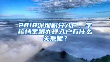 2018深圳积分入户，学籍档案跟办理入户有什么关系呢？