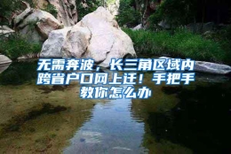 无需奔波，长三角区域内跨省户口网上迁！手把手教你怎么办