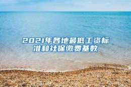 2021年各地最低工资标准和社保缴费基数