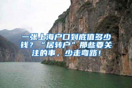 一张上海户口到底值多少钱？“居转户”那些要关注的事，少走弯路！