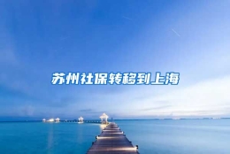 苏州社保转移到上海