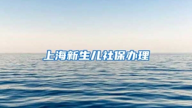 上海新生儿社保办理