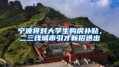 宁波将对大学生购房补贴，二三线城市引才新招迭出