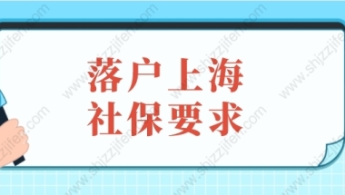 2022年上海落户政策：落户上海缴纳社保要求