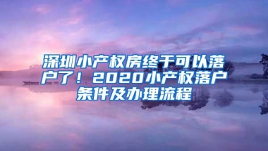 深圳小产权房终于可以落户了！2020小产权落户条件及办理流程