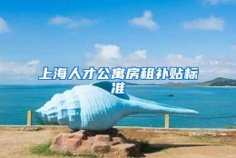 上海人才公寓房租补贴标准