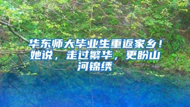 华东师大毕业生重返家乡！她说，走过繁华，更盼山河锦绣