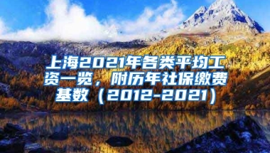 上海2021年各类平均工资一览，附历年社保缴费基数（2012-2021）