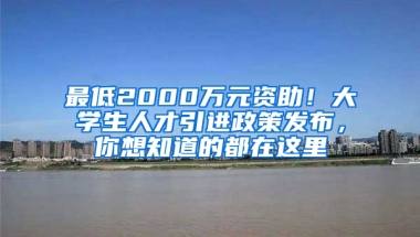 最低2000万元资助！大学生人才引进政策发布，你想知道的都在这里