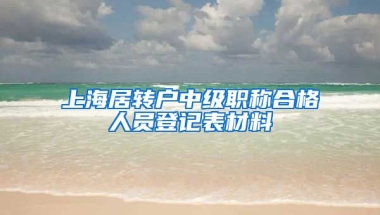 上海居转户中级职称合格人员登记表材料