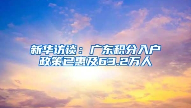 新华访谈：广东积分入户政策已惠及63.2万人