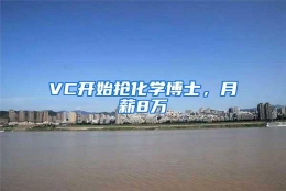 VC开始抢化学博士，月薪8万