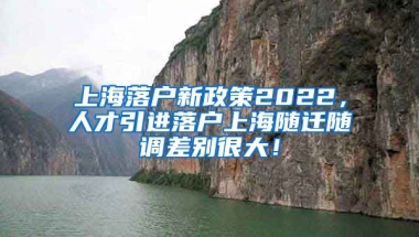 上海落户新政策2022，人才引进落户上海随迁随调差别很大！