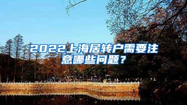 2022上海居转户需要注意哪些问题？