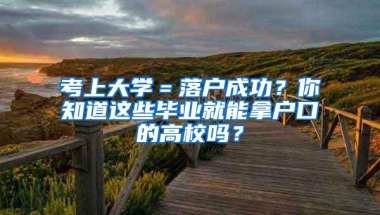 考上大学＝落户成功？你知道这些毕业就能拿户口的高校吗？