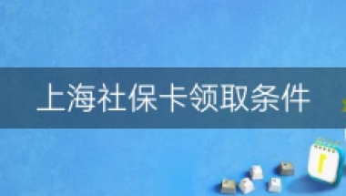 上海社保卡领取条件