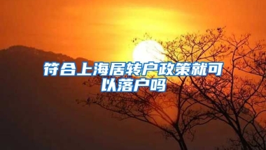 符合上海居转户政策就可以落户吗