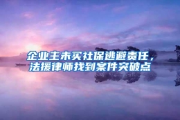 企业主未买社保逃避责任，法援律师找到案件突破点