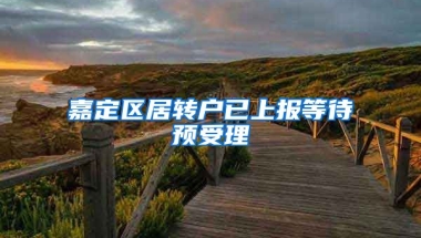 嘉定区居转户已上报等待预受理