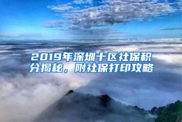 2019年深圳十区社保积分揭秘，附社保打印攻略