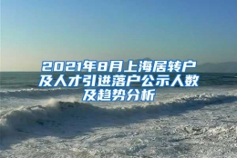 2021年8月上海居转户及人才引进落户公示人数及趋势分析