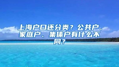 上海户口还分类？公共户、家庭户、集体户有什么不同？