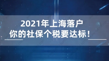 2021年上海落户需要什么条件？首先看你的社保个税是否达标！